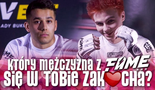 Który mężczyzna z „Fame MMA 5” się w Tobie zakocha?