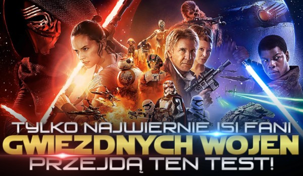 Tylko najwierniejsi fani „Gwiezdnych Wojen” przejdą ten test!