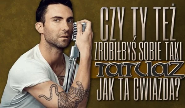 Czy Ty też zrobiłbyś sobie tatuaż taki, jak ta gwiazda? Głosowanie! #2