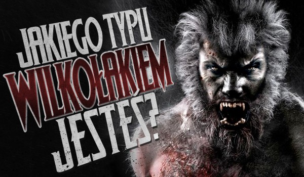 Jakiego typu wilkołakiem jesteś?
