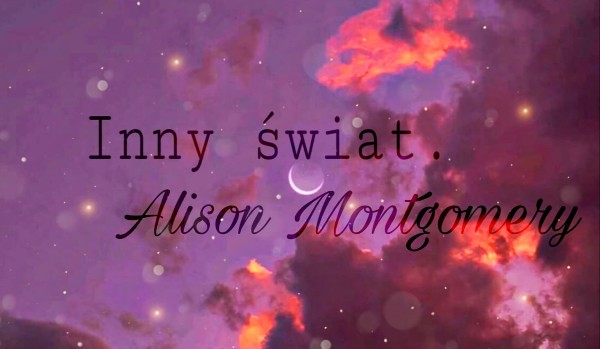 Inny świat. Alison Montgomery #3