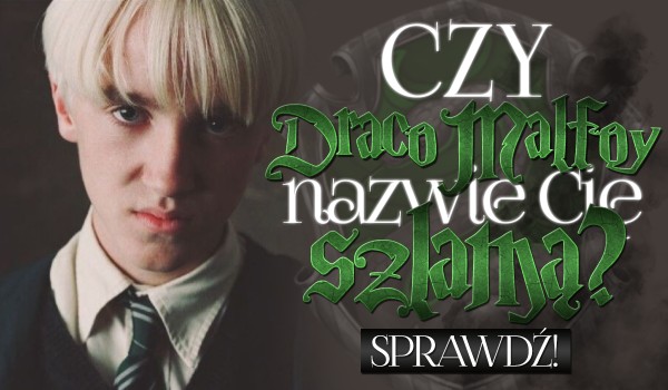 Czy Draco Malfoy nazwie Cię szlamą?