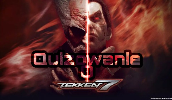 Quizowanie o „Tekken 7”