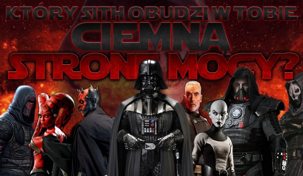 Który Sith przebudzi Twoją Ciemną stronę Mocy?