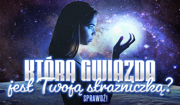 Która gwiazda jest Twoją strażniczką?