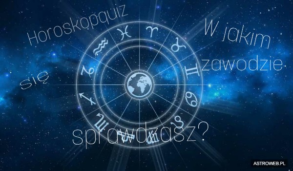 Horoskopquiz: W jakim zawodzie się sprawdzasz?