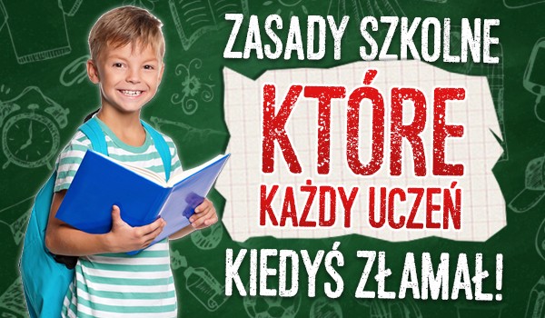 Zasady szkolne, które każdy uczeń kiedyś złamał!