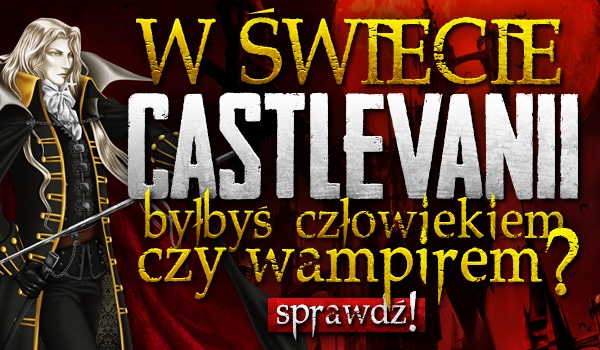 W świecie „Castlevanii” byłbyś człowiekiem czy wampirem?