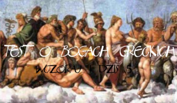 Test o bogach greckich Dział 3 Bogowie i mit Wczoraj i dziś 5