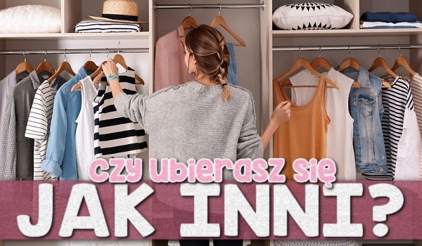 Czy ubierasz się jak inni?