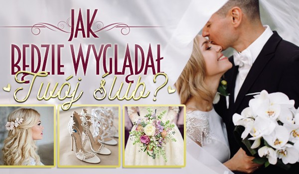 Jak będzie wyglądał Twój ślub?