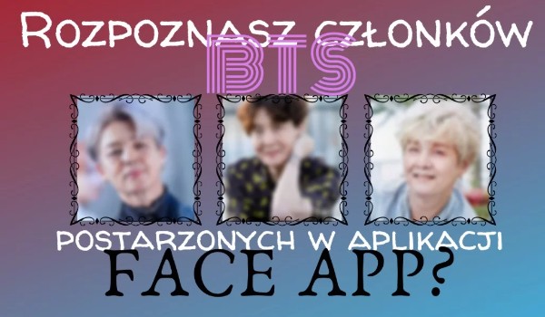 Rozpoznasz członków BTS postarzonych w aplikacji FACE APP?