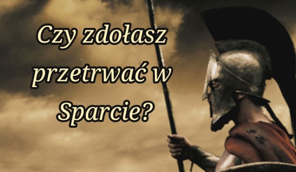 Czy zdołasz przetrwać w Sparcie?