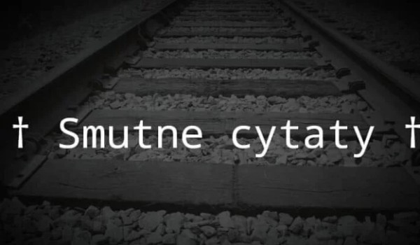 † Smutne cytaty †