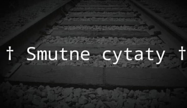 † Smutne cytaty †
