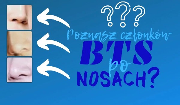 Poznasz członków BTS po nosach?