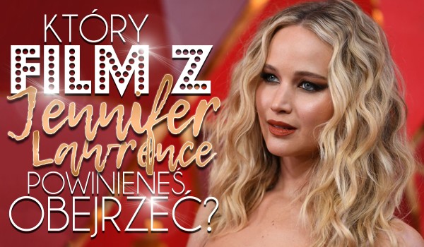 Który film z Jennifer Lawrence powinieneś obejrzeć?