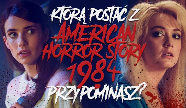 Którą jesteś postacią z „American Horror Story: 1984”?