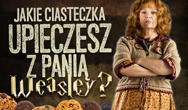 Jakie ciasteczka upieczesz z panią Weasley?