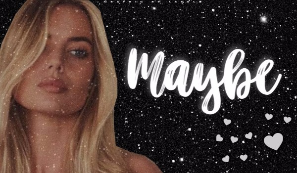 Maybe