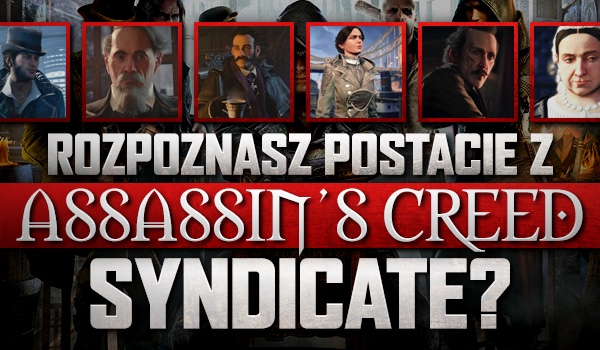 Rozpoznasz postacie z „Assassin’s Creed: Syndicate”?