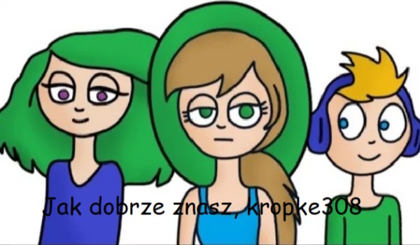 Jak dobrze znasz Kropke308