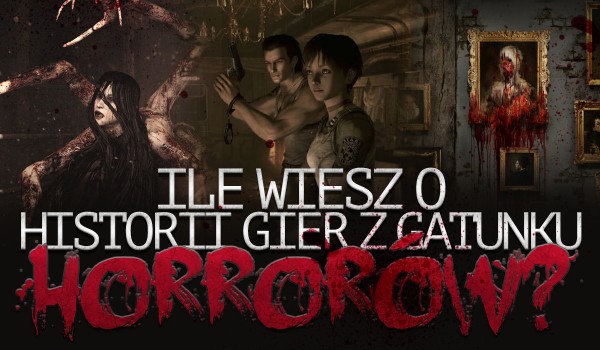 Ile wiesz o historii gier z gatunku horrorów?