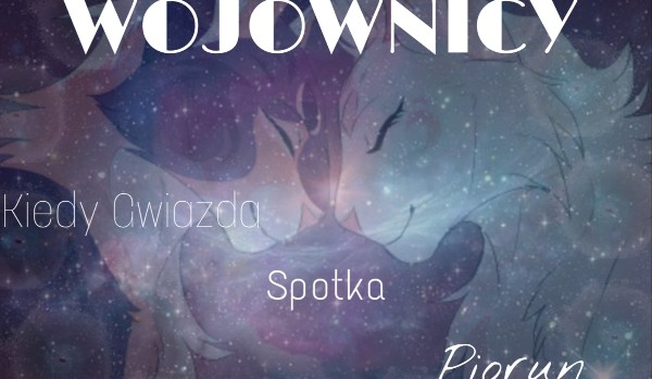 Wojownicy ~*Kiedy Gwiazda Spotka Piorun*~ 1/5 DOKONCZE!