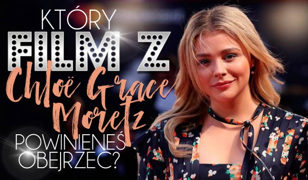 Który film z Chloë Grace Moretz powinieneś obejrzeć?