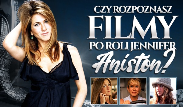 Czy rozpoznasz filmy po roli Jennifer Aniston?