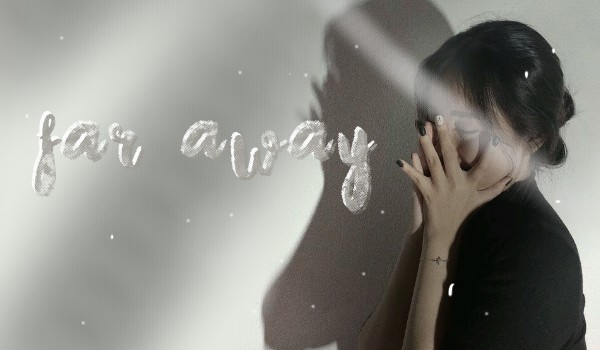 FAR AWAY one