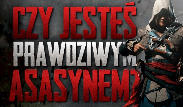 Czy jesteś jak prawdziwy asasyn?