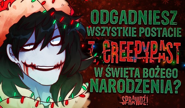 Czy uda Ci się odgadnąć wszystkie postacie z Creepypast w święta Bożego Narodzenia?