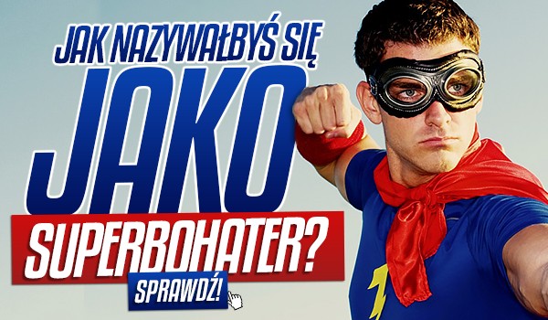Jak nazywałbyś się jako superbohater? Zdrapka!