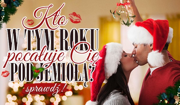 Kto w tym roku pocałuje Cię pod jemiołą?