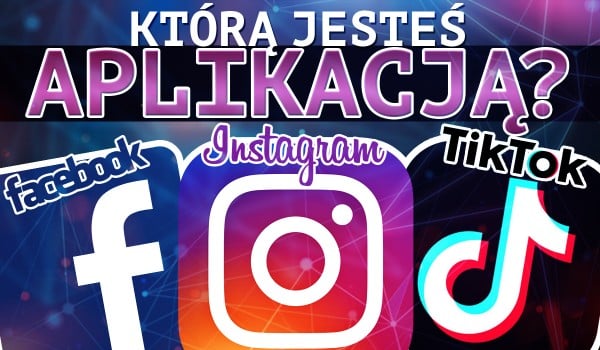 Jaką aplikacją jesteś? Instagram/Facebook/TikTok