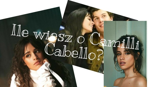 Ile wiesz o Camilli Cabello?