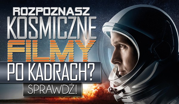 Czy rozpoznasz kosmiczne filmy po kadrze?