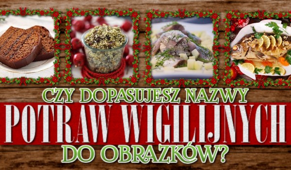 Czy dopasujesz nazwy potraw wigilijnych do obrazków?