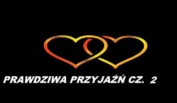 prawdziwa przyjażń…cz. 2