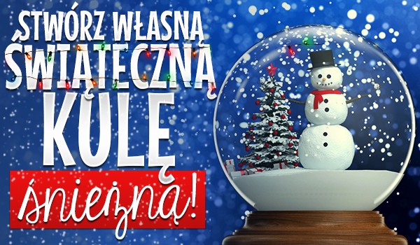 Stwórz własną świąteczną kulę śnieżną!