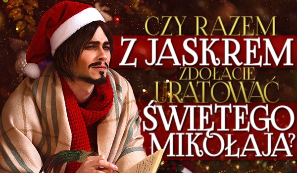 Czy razem z Jaskrem zdołacie uratować Świętego Mikołaja?
