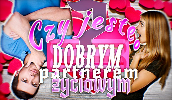 Na podstawie wybranych przez ciebie odpowiedzi, powiemy Ci czy jesteś dobrym partnerem życiowym.