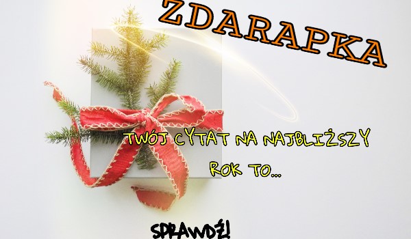 Zdrap i przekonaj się jaki jest twój cytat na najbliższy rok!