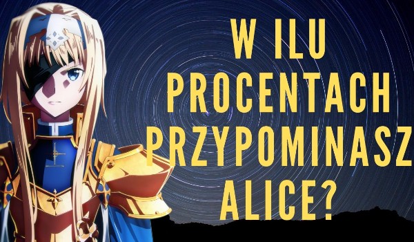W ilu procentach przypominasz Alice?
