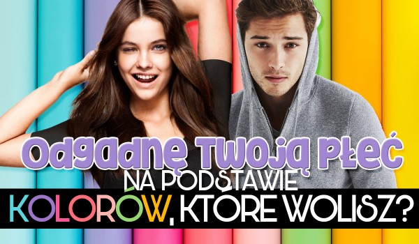 Zgadnę Twoją płeć na podstawie kolorów, które wolisz!