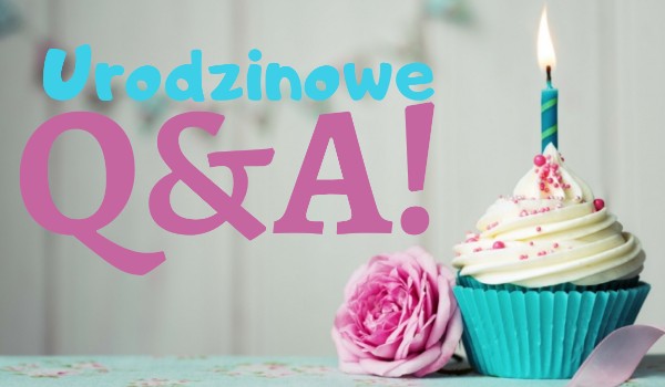 Q&A na urodziny!