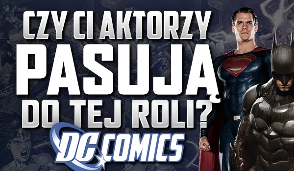 Czy ci aktorzy pasują do tej roli? – DC!