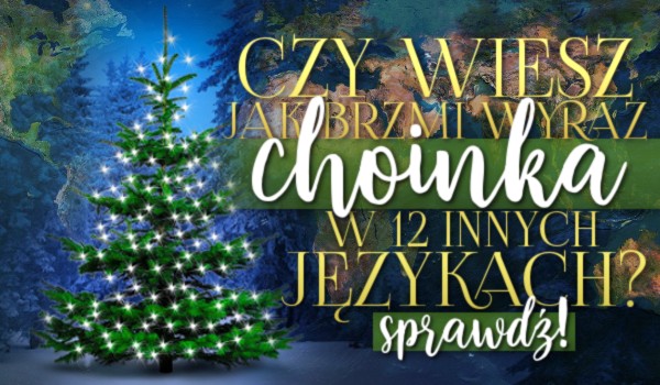 Czy wiesz, jak brzmi wyraz „choinka” w 12 innych językach?