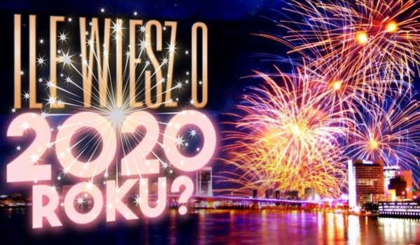 Ile wiesz o 2020 roku?